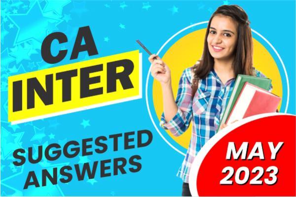 CA Inter May 23 Suggested Answers along with Question Papers [All ...